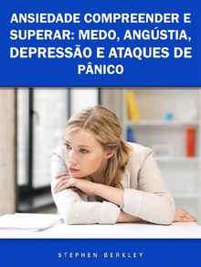 Ansiedade Compreender E Superar: Medo, Angstia, Depresso E Ataques De Pnico