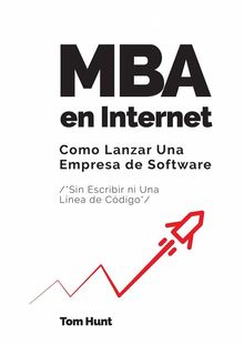 Mba En Internet: Como Lanzar Una Empresa De Software (Sin Escribir Ni Una Lnea De Cdigo)