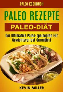 Paleo Rezepte: Paleo-Dit: Der Ultimative Paleo-Speiseplan Fr Gewichtsverlust Garantiert (Paleo Kochbuch)