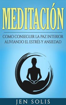 Meditacin: Como Conseguir La Paz Interior Aliviando El Estrs Y Ansiedad