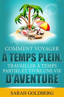 Comment Voyager  Temps Plein, Travailler  Temps Partiel Et Vivre Une Vie D'aventure