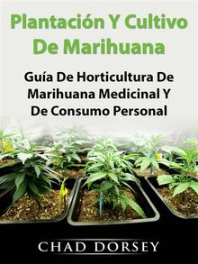 Plantacin Y Cultivo De Marihuana: Gua De Horticultura De Marihuana Medicinal Y De Consumo Personal