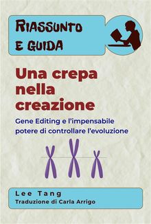 Riassunto E Guida  Una Crepa Nella Creazione: Gene Editing E LImpensabile Potere Di Controllare LEvoluzione