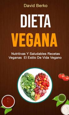 Dieta Vegana: Nutritivas Y Saludables Recetas Veganas  El Estilo De Vida Vegano