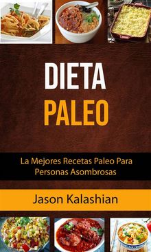 Dieta Paleo: La Mejores Recetas Paleo Para Personas Asombrosas