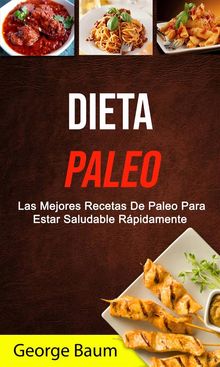 Dieta Paleo: Las Mejores Recetas De Paleo Para Estar Saludable Rpidamente