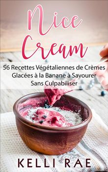 Nice Cream : 56 Recettes Vgtaliennes De Crmes Glaces  La Banane  Savourer Sans Culpabiliser