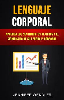 Lenguaje Corporal: Aprenda Los Sentimientos De Otros Y El Significado De Su Lenguaje Corporal