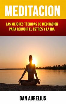 Meditacin: Las Mejores Tcnicas De Meditacin Para Reducir El Estrs Y La Ira .