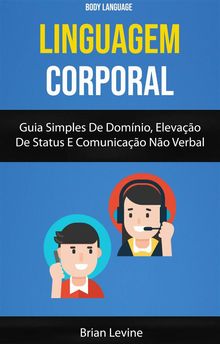 Linguagem Corporal: Guia Simples De Domnio, Elevao De Status E Comunicao No Verbal ( Body Language)