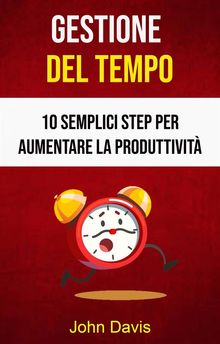 Gestione Del Tempo: 10 Semplici Step Per Aumentare La Produttivit