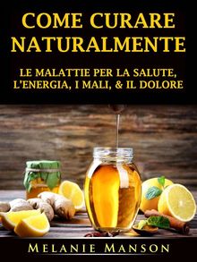 Come Curare Naturalmente Le Malattie Per La Salute, LEnergia, I Mali, & Il Dolore