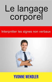 Le Langage Corporel : Interprter Les Signes Non Verbaux