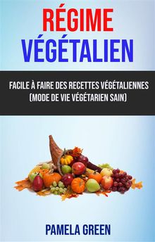 Rgime Vgtalien: Facile  Faire Des Recettes Vgtaliennes (Mode De Vie Vgtarien Sain)