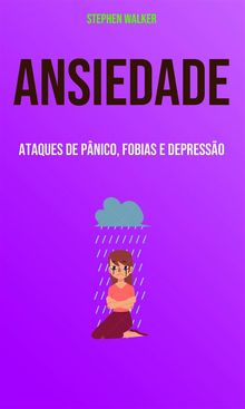 Ansiedade: Ataques De Pnico, Fobias E Depresso