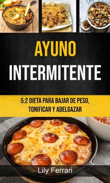 Ayuno Intermitente: 5:2 Dieta Para Bajar De Peso, Tonificar Y Adelgazar