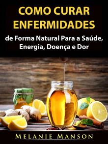 Como Curar Enfermidades De Forma Natural Para A Sade, Energia, Doena E Dor