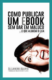 Como Publicar Um Ebook Sem Dar Em Maluco. E Que Algum O Leia