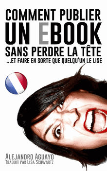 Comment Publier Un E-Book Sans Perdre La Tte (Et Faire En Sorte Que Quelqu'un Le Lise)