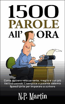 1500 Parole All'ora: Come Scrivere Velocemente, Meglio E Con Pi Facilit