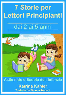 7 Storie Per Leggere Lettori Principianti - Dai 2 Ai 5 Anni