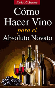 Cmo Hacer Vino, Para El Absoluto Novato