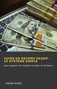 Guide Du Revenu Passif: Le Systme Simple