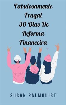 Fabulosamente Frugal  30 Dias De Reforma Financeira