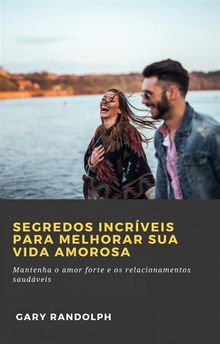 Segredos Incrveis Para Melhorar Sua Vida Amorosa