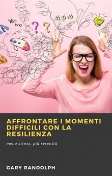 Affrontare I Momenti Difficili Con La Resilienza