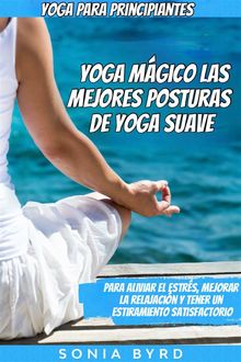 Yoga Para Principiantes: Yoga Mgico - Las Mejores Posturas De Yoga Suave