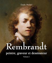 Rembrandt - Peintre, graveur et dessinateur - Volume I