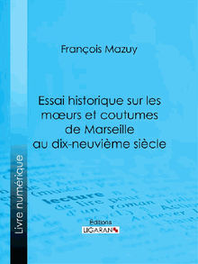 Essai historique sur les moeurs et coutumes de Marseille au dix-neuvime sicle