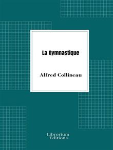 La Gymnastique, notions physiologiques et pdagogiques, applications hyginiques et mdicales