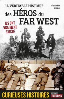 La vritable histoire des hros du Far West