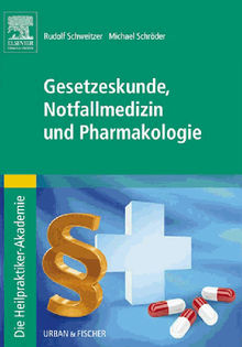 Die Heilpraktiker-Akademie. Gesetzeskunde, Notfallmedizin und Pharmakologie