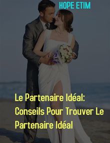 Le Partenaire Idal: Conseils Pour Trouver Le Partenaire Idal