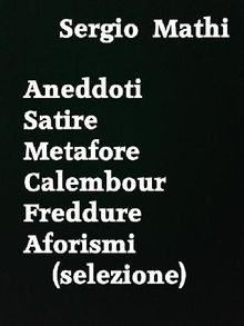 Aneddoti - Satire - Metafore - Calembour - Freddure - Aforismi  (selezione)