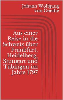 Aus einer Reise in die Schweiz ber Frankfurt, Heidelberg, Stuttgart und Tbingen im Jahre 1797