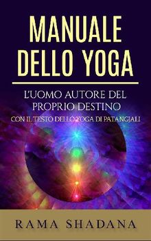 Manuale dello yoga - L'uomo autore del proprio destino