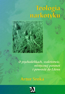 Teologia narkotyku. O psychodelikach, szale?stwie, mistycznej paranoi i powrocie do Edenu