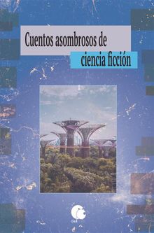 Cuentos asombrosos de ciencia ficcin. Vol I