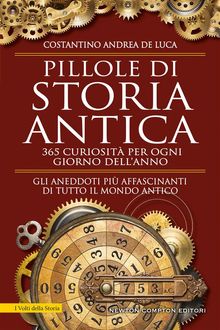 Pillole di storia antica. 365 curiosit per ogni giorno dell'anno