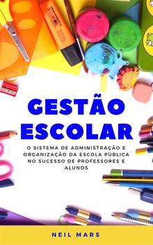 Gesto Escolar: O Sistema de Administrao e Organizao da Escola Pblica no Sucesso de Professores e Alunos