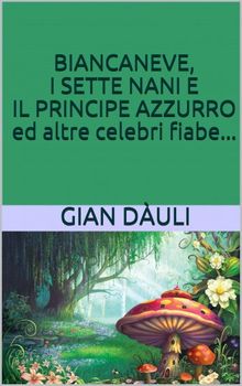 Biancaneve, i sette nani e il principe azzurro ed altre celebri fiabe