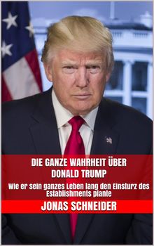 Die ganze Wahrheit ber Donald Trump