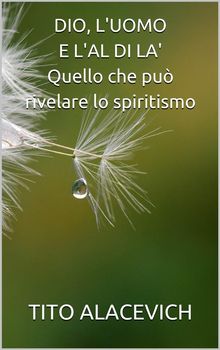 DIO, L'UOMO E L'ALDILA' - quello che pu rivelare lo spiritismo