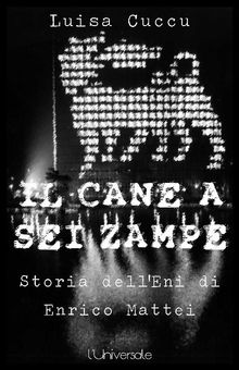 Il cane a sei zampre la storia dell'Eni di Enrico Mattei