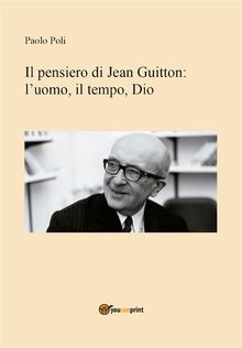Il pensiero di Jean Guitton: l?uomo, il tempo, Dio