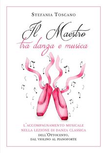 Il Maestro tra danza e musica. Laccompagnamento musicale nella lezione di danza classica dellOttocento, dal violino al pianoforte